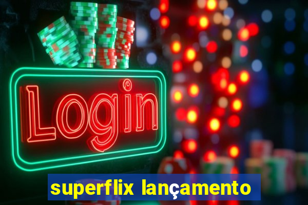 superflix lançamento